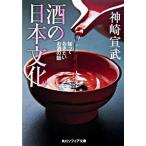 酒の日本文化 知っておきたいお酒の話/角川学芸出版/神崎宣武（文庫） 中古