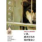 老犬たちの涙 “いのち”と“こころ”を守る１４の方法/ＫＡＤＯＫＡＷＡ/児玉小枝（単行本） 中古