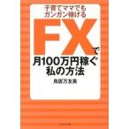ＦＸで月１００万円稼ぐ私の方法 子育てママでもガンガン稼げる/ダイヤモンド社/鳥居万友美（単行本（ソフトカバー）） 中古