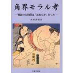角界モラル考 戦前の大相撲は「おおらか」だった/不昧堂出版/西村秀樹（単行本） 中古