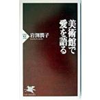 美術館で愛を語る/ＰＨＰ研究所/岩淵潤子（新書） 中古