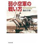 弱小空軍の戦い方 枢軸国と連合国に分かれた欧州小国の航空戦/潮書房光人新社/飯山幸伸（文庫） 中古