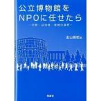 公立博物館をＮＰＯに任せたら 市民・自治体・地域の連携/同成社/金山喜昭（単行本） 中古