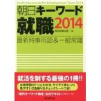 朝日キ-ワ-ド就職 最新時事用語＆一般常識 ２０１４ /朝日新聞出版/朝日新聞出版（単行本） 中古