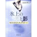 氷上の光と影 知られざるフィギュアスケ-ト/新潮社/田村明子（文庫） 中古