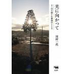 光に向かって ３・１１で感じた神道のこころ/晶文社/川村一代（単行本） 中古