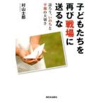 Yahoo! Yahoo!ショッピング(ヤフー ショッピング)子どもたちを再び戦場に送るな 語ろう、いのちと平和の大切さ  /新日本出版社/村山士郎（単行本） 中古