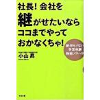 社長！会社を継がせたいならココまでやっておかなくちゃ！ 絶対モメない事業承継極秘ノウハウ/すばる舎/小山昇（単行本） 中古