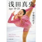 浅田真央ａｇｅ　１８-２０/文藝春秋/宇都宮直子（文庫） 中古