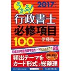 うかる！行政書士必修項目１００ ２０１７年度版/日経ＢＰＭ（日本経済新聞出版本部）/伊藤塾（単行本（ソフトカバー）） 中古