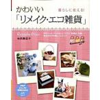 かわいい「リメイク・エコ雑貨」 暮らしに使える！/ＰＨＰ研究所/寺西恵里子（単行本（ソフトカバー）） 中古