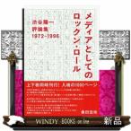 メディアとしてのロックン・ロール　渋谷陽一評論集　１９７２ー１９９６