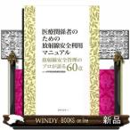医療関係者のための放射線安全利用マニュアル  放射線安全管理のプロが語る６０章