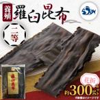 羅臼昆布 養殖 二等 約300gセット 知床