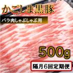 かごしま黒豚バラ肉しゃぶしゃぶ用 500g×隔月6回定期便