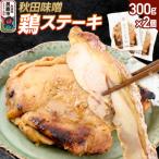 秋田味噌 鶏ステーキ 300g×2個