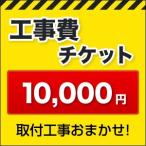 工事費 10000円 【工事費】工事費チケット  お見積金額に応じて必要額分のチケットをご購入ください。