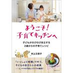 ようこそ 子育てキッチンへ 子どもがのびのび自立する 2歳からの子育てレシピ