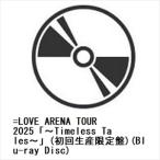 【BLU-R】=LOVE ／ =LOVE ARENA TOUR 2025「〜Timeless Tales〜」(初回生産限定盤)(Blu-ray Disc)