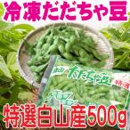 だだちゃ豆  冷凍 500ｇ白山 山形県産 朝採り 有機肥料 だだ茶豆　枝豆　えだまめ 庄内 鶴岡市 ギフト 贈答 お歳暮 お中元