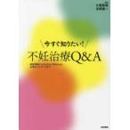 今すぐ知りたい!不妊治療Q＆A-基礎理論からDecision Makingに必要