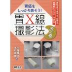 胃癌をしっかり表そう!胃X線撮影法虎の巻-撮影手技を基本から応用まで段階的にマス