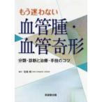 もう迷わない血管腫・血管奇形-分類・診断と治療・手技のコツ