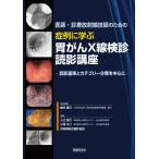 医師・診療放射線技師のための症例に学ぶ胃がんX線検診読影講座
