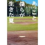 あっこと僕らが生きた夏 17歳女子マネージャーがナインに託した、命のバトン 中古本 アウトレット