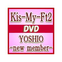 Kis-My-Ft2　DVD/YOSHIO -new member-　通常盤　ジャケットB　13/3/27発売　オリコン加盟店 | アットマークジュエリー