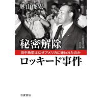 秘密解除ロッキード事件 田中角栄はなぜアメリカに嫌われたのか/奥山俊宏 | bookfanプレミアム