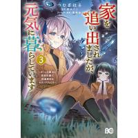 家を追い出されましたが、元気に暮らしています チートな魔法と前世知識で快適便利なセカンドライフ! 3/つむぎはる/斎木リコ | bookfanプレミアム