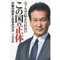 ニュースで伝えられないこの国の正体 大阪の挫折と日本の行方/辛坊治郎 | bookfanプレミアム