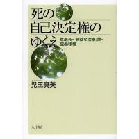 死の自己決定権のゆくえ 尊厳死・「無益な治療」論・臓器移植/児玉真美 | bookfanプレミアム