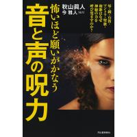 怖いほど願いがかなう音と声の呪力 琴・鐘・石笛・マントラ・聖歌・和歌はなぜ神秘の力を呼び覚ますのか?/秋山眞人 | bookfanプレミアム