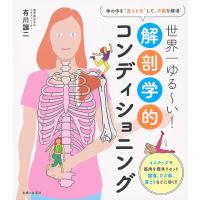 世界一ゆる〜い!解剖学的コンディショニング 体の中を“見える化”して、不調を解消/有川譲二 | bookfanプレミアム