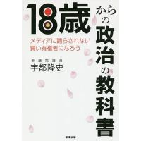 18歳からの政治の教科書 メディアに踊らされない賢い有権者になろう/宇都隆史 | bookfanプレミアム