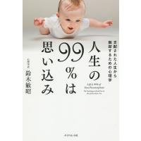人生の99%は思い込み 支配された人生から脱却するための心理学/鈴木敏昭 | bookfanプレミアム