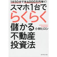 1日30分で年4000万円稼ぐ!スマホ1台でらくらく儲かる不動産投資法/小林ヒロシ | bookfanプレミアム