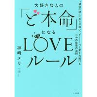 大好きな人の「ど本命」になるLOVEルール “運命の彼”にめぐり逢い、ずーっと愛され続けるための秘密の法則/神崎メリ | bookfanプレミアム