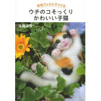 羊毛フェルトでつくるウチのコそっくりかわいい子猫/佐藤法雪 | bookfanプレミアム