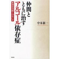 仲間とともに治すアルコール依存症 断酒会活動とはなにか/中本新一 | bookfanプレミアム