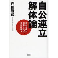 自公連立解体論 自由主義が衰退すれば、日本は滅ぶ/白川勝彦 | bookfanプレミアム