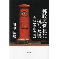 郵政民営化に抗した男 自伝〈無私大道〉/田中弘邦 | bookfanプレミアム