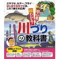 初心者でも超わかる!川づりの教科書 エサづり、ルアー、フライ…はじめての川づりは、これ1冊で大丈夫!/上田歩/土屋書店編集部 | bookfanプレミアム