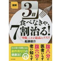 図解3日食べなきゃ、7割治る! 「空腹」こそが最高のクスリ / 船瀬俊介