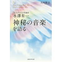 知られざる天才作曲家水澤有一「神秘の音楽」を語る/大川隆法 | bookfanプレミアム