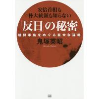 「反日」の秘密 朝鮮半島をめぐる巨大な謀略 安倍首相も朴大統領も知らない/鬼塚英昭 | bookfanプレミアム