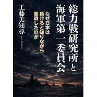 総力戦研究所と海軍第一委員会 なぜ日本は負けると知りながら開戦したのか/工藤美知尋 | bookfanプレミアム