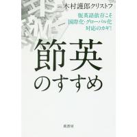 節英のすすめ 脱英語依存こそ国際化・グローバル化対応のカギ!/木村護郎クリストフ | bookfanプレミアム